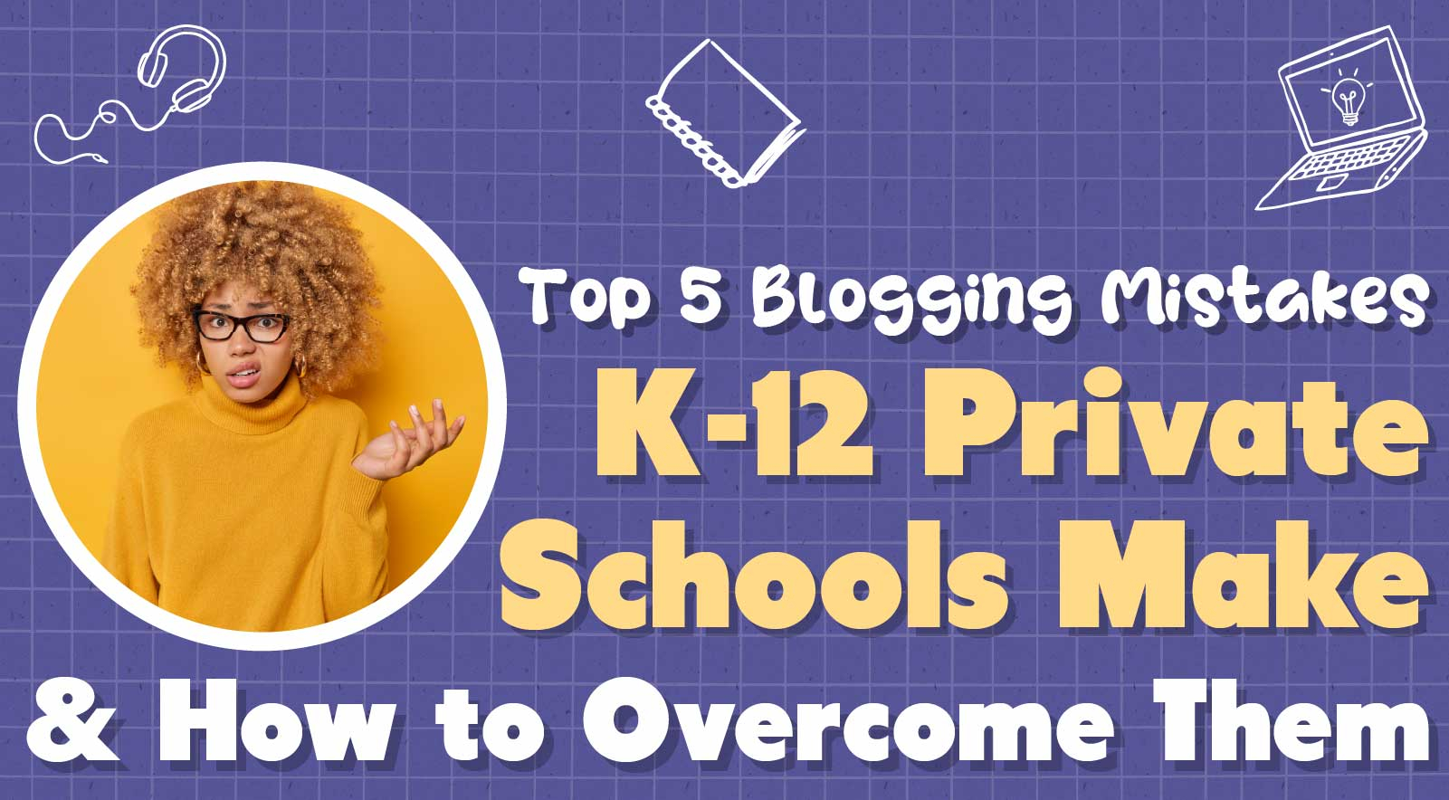 Top 5 Mistakes Private Schools Make on Their Blogs and How to Overcome Them