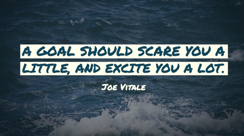 21 Quotes to Beat the Monday Slump image A goal should scare you a little, and excite you a lot. -Joe Vitale