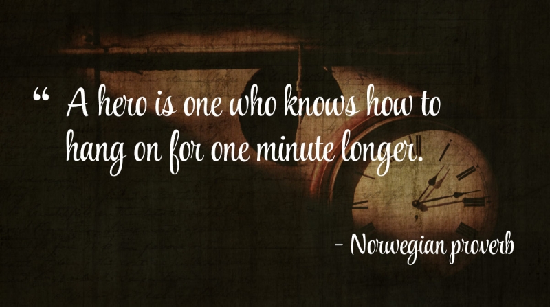 21 Quotes to Beat the Monday Slump image A hero is one who knows how to hang on for one minute longer. -Norwegian proverb