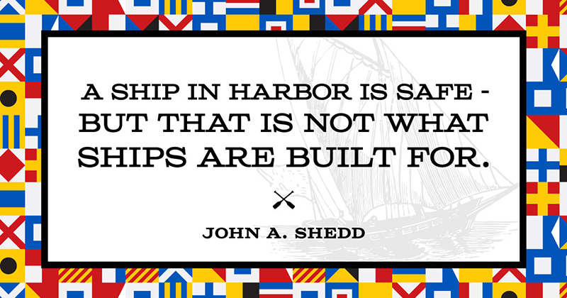 31 Quotes for When Motivation Runs Out image A ship in harbor is safe — but that is not what ships are built for. -John A. Shedd